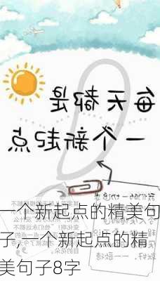 一个新起点的精美句子,一个新起点的精美句子8字