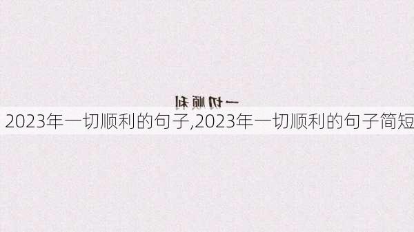 2023年一切顺利的句子,2023年一切顺利的句子简短