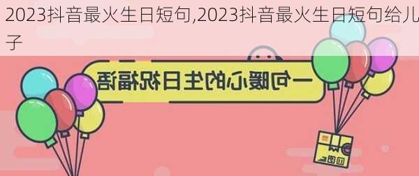 2023抖音最火生日短句,2023抖音最火生日短句给儿子