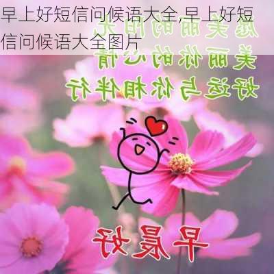 早上好短信问候语大全,早上好短信问候语大全图片