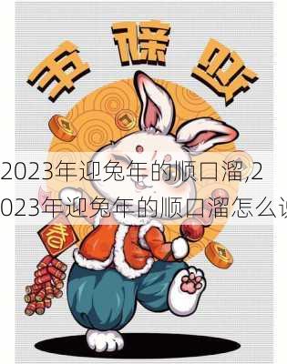 2023年迎兔年的顺口溜,2023年迎兔年的顺口溜怎么说