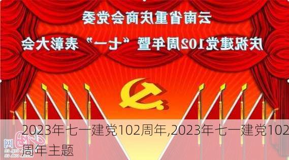 2023年七一建党102周年,2023年七一建党102周年主题