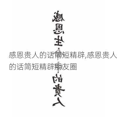 感恩贵人的话简短精辟,感恩贵人的话简短精辟朋友圈