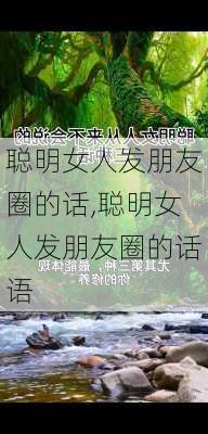 聪明女人发朋友圈的话,聪明女人发朋友圈的话语