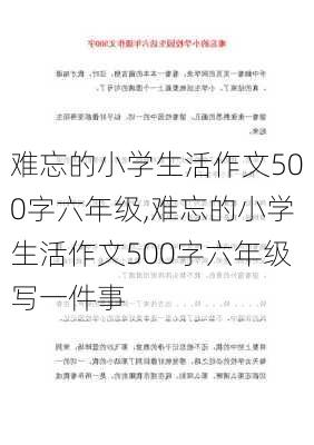 难忘的小学生活作文500字六年级,难忘的小学生活作文500字六年级写一件事