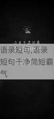 语录短句,语录短句干净简短霸气