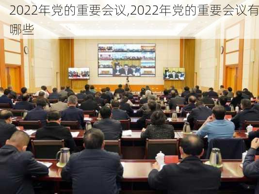 2022年党的重要会议,2022年党的重要会议有哪些