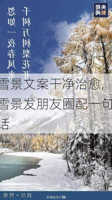 雪景文案干净治愈,雪景发朋友圈配一句话