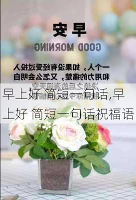 早上好 简短一句话,早上好 简短一句话祝福语