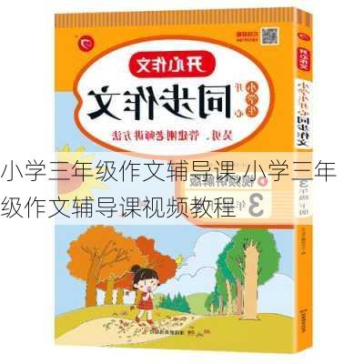 小学三年级作文辅导课,小学三年级作文辅导课视频教程