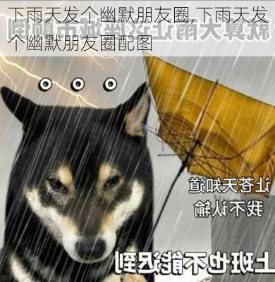 下雨天发个幽默朋友圈,下雨天发个幽默朋友圈配图