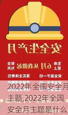 2022年全国安全月主题,2022年全国安全月主题是什么