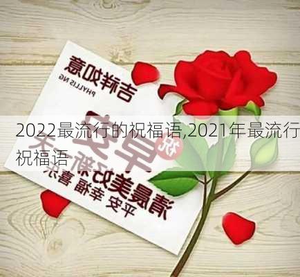 2022最流行的祝福语,2021年最流行祝福语