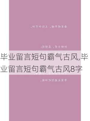 毕业留言短句霸气古风,毕业留言短句霸气古风8字