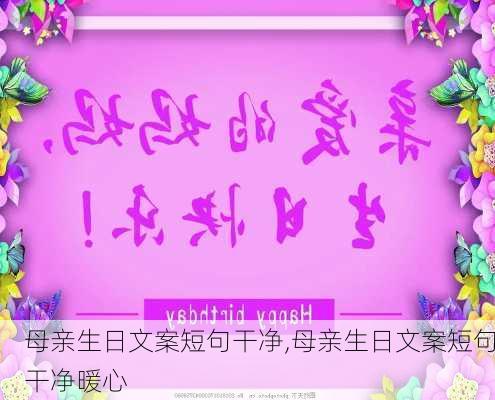 母亲生日文案短句干净,母亲生日文案短句干净暖心