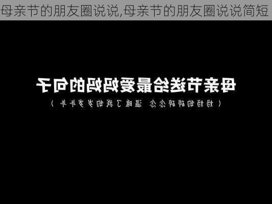 母亲节的朋友圈说说,母亲节的朋友圈说说简短