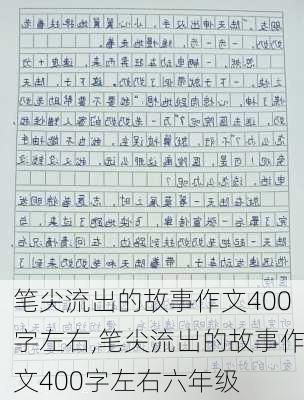 笔尖流出的故事作文400字左右,笔尖流出的故事作文400字左右六年级