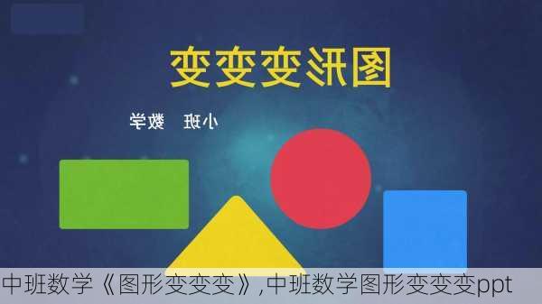 中班数学《图形变变变》,中班数学图形变变变ppt