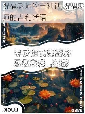 祝福老师的吉利话,祝福老师的吉利话语