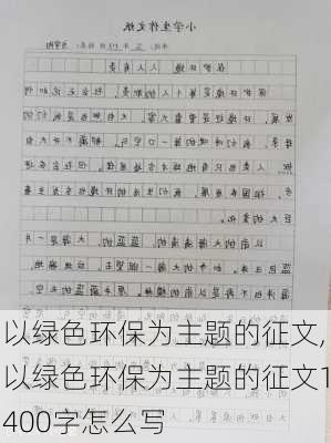 以绿色环保为主题的征文,以绿色环保为主题的征文1400字怎么写